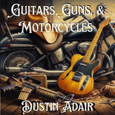 Guitars, Guns, & Motorcycles mp3 Album by Dustin Adair