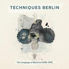 The Language of Machines (1985-1991) mp3 Album by Techniques Berlin