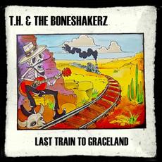 Last Train To Graceland mp3 Album by T.H. & The Boneshakerz