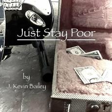 Just Stay Poor mp3 Album by J. Kevin Bailey