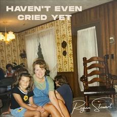 Haven't Even Cried Yet mp3 Single by Regan Stewart