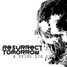 A Dying Lie mp3 Album by Resurrect Tomorrow