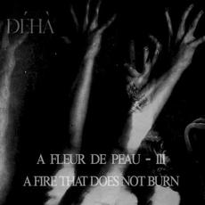 A fleur de peau – III – A Fire That Does Not Burn mp3 Album by Déhà