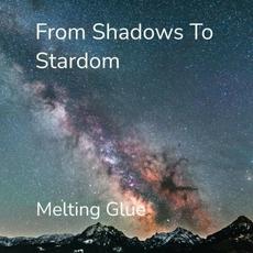 From Shadows To Stardom mp3 Album by Melting Glue