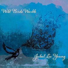 Wild Birds Warble mp3 Album by Jubal Lee Young