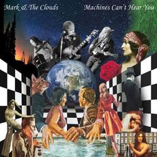 Machines Can't Hear You mp3 Album by Mark & The Clouds