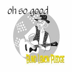 Oh So Good mp3 Album by Blind Lemon Pledge