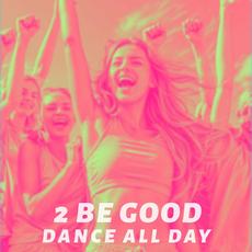 Dance All Day mp3 Single by 2 Be Good