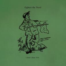 I Don't Hate You mp3 Album by Ogbert the Nerd