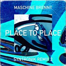 Place To Place (Syntronik Remix 2) mp3 Single by Maschine Brennt