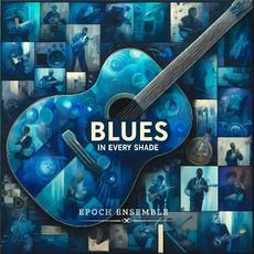 Blues In Every Shade mp3 Album by Epoch Ensemble