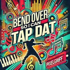 Bend Over So I Can Tap Dat mp3 Single by PixelGriff