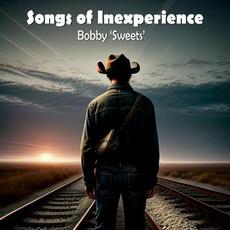 Songs Of Inexperience mp3 Album by Bobby Sweets