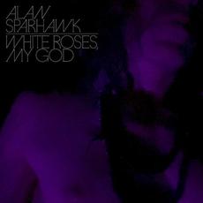 White Roses, My God mp3 Album by Alan Sparhawk