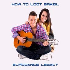 Eurodance Legacy mp3 Album by How To Loot Brazil