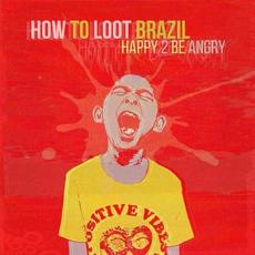 Happy 2 Be Angry mp3 Single by How To Loot Brazil