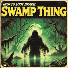 Swamp Thing mp3 Single by How To Loot Brazil