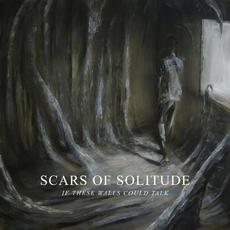 If These Walls Could Talk mp3 Album by Scars Of Solitude