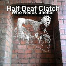 Who Needs Shelter mp3 Album by Half Deaf Clatch