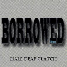 Borrowed Blues mp3 Album by Half Deaf Clatch