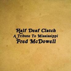 A Tribute To Mississippi Fred McDowell mp3 Album by Half Deaf Clatch