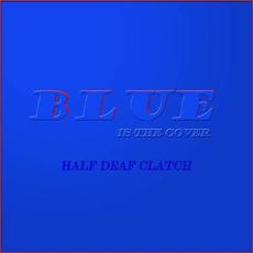 Blue Is The Cover mp3 Album by Half Deaf Clatch