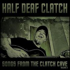 Songs From The Clatch Cave Vol. 2 mp3 Album by Half Deaf Clatch