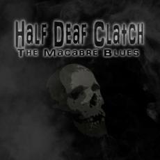 The Macabre Blues mp3 Album by Half Deaf Clatch