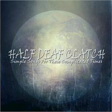 Simple Songs For These Complicated Times mp3 Album by Half Deaf Clatch