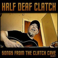 Songs From The Clatch Cave Vol. 1 mp3 Album by Half Deaf Clatch