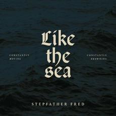 Like The Sea - Constantly Moving, Constantly Drowning mp3 Album by Stepfather Fred