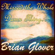 Missed The Whole Damn Thing... mp3 Album by Brian Glover