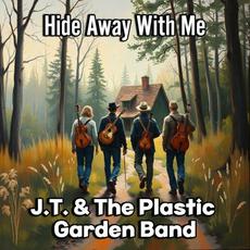 Hide Away With Me mp3 Album by J.T. & The Plastic Garden Band