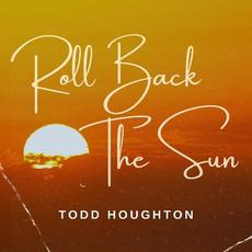 Roll Back The Sun mp3 Album by Todd Houghton