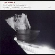 Last Night the Moon Came Dropping Its Clothes in the Street mp3 Album by Jon Hassell