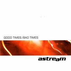 Good Times / Bad Times mp3 Album by Astream