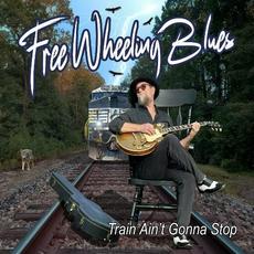 Train Ain't Gonna Stop mp3 Album by Free Wheeling Blues