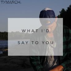 What I'd Say to You mp3 Single by Ty March.