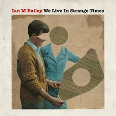 We Live In Strange Times mp3 Album by Ian M Bailey