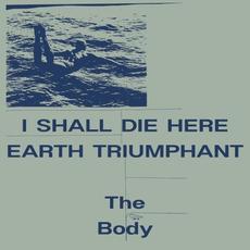 I Shall Die Here / Earth Triumphant mp3 Artist Compilation by The Body