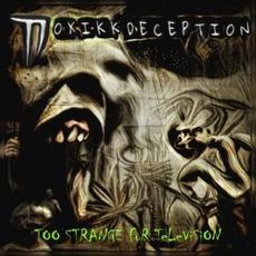 Too Strange For Television mp3 Album by Toxikk Deception