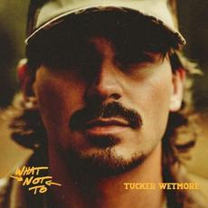 What Not To mp3 Album by Tucker Wetmore