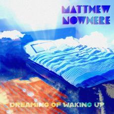 Dreaming Of Waking Up mp3 Album by Matthew Nowhere