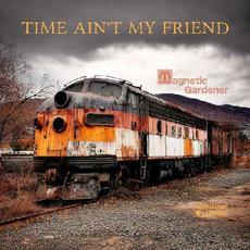 Time Ain't My Friend mp3 Album by Magnetic Gardener