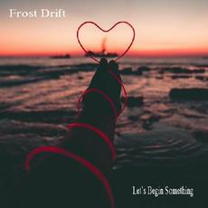 Let's Begin Something mp3 Album by Frost Drift