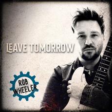 Leave Tomorrow mp3 Album by Rob Wheeler