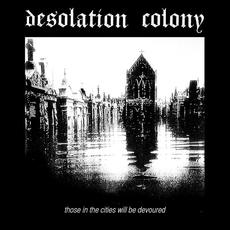 Those In The Cities Will Be Devoured mp3 Album by Desolation Colony