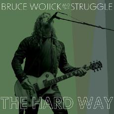 The Hard Way mp3 Album by Bruce Wojick And The Struggle