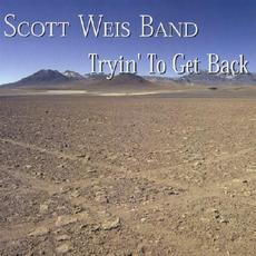 Tryin' To Get Back mp3 Album by Scott Weis Band