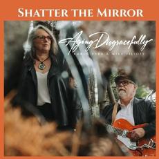 Shatter The Mirror mp3 Album by Aging Disgracefully